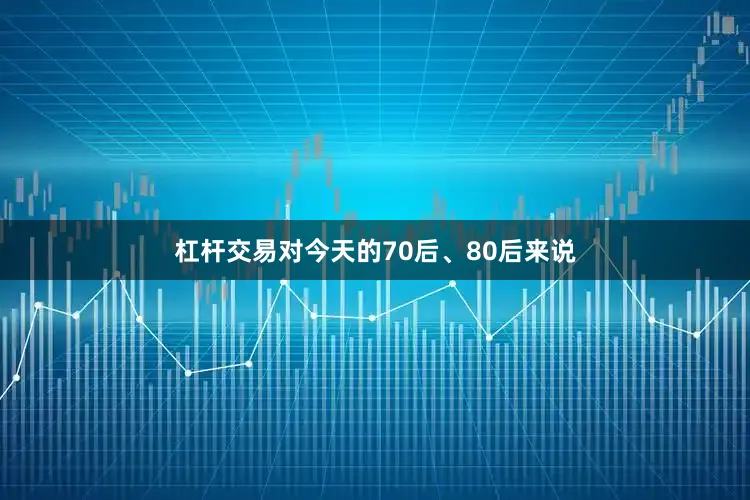 杠杆交易对今天的70后、80后来说
