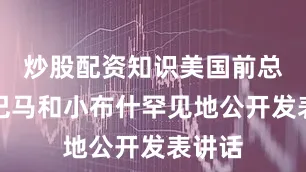 炒股配资知识美国前总统奥巴马和小布什罕见地公开发表讲话