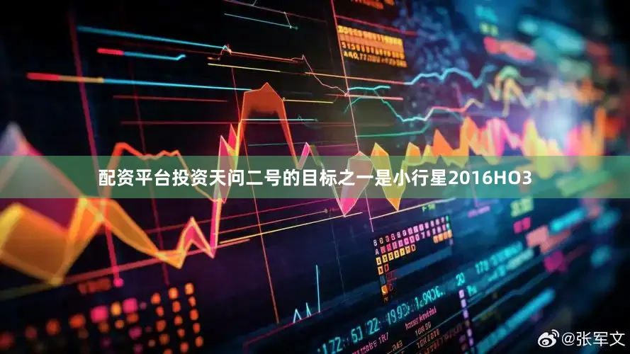 配资平台投资天问二号的目标之一是小行星2016HO3