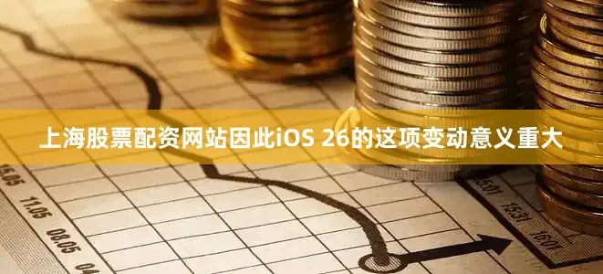 上海股票配资网站因此iOS 26的这项变动意义重大