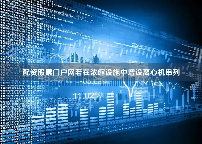 配资股票门户网若在浓缩设施中增设离心机串列